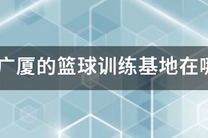 中国篮球青少年训练基地在哪